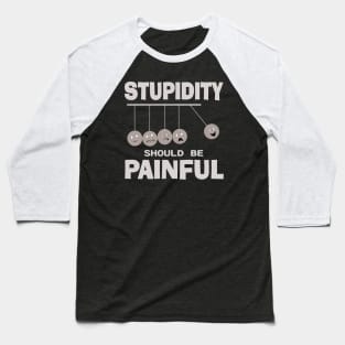 Stupidity Should Be Painful Funny Stupid People Humor Baseball T-Shirt